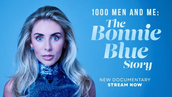 DELVE INTO THE LIFE AND BUSINESS MODEL OF BONNIE BLUE IN NEW DOCUMENTARY 1000 MEN AND ME: THE BONNIE BLUE STORY, STREAMING NOW