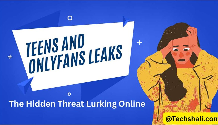 OnlyFans Leaks: The Secret Danger Threatening Teens Online