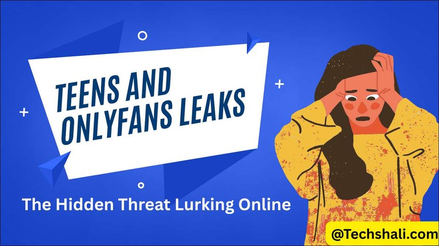 OnlyFans Leaks: The Secret Danger Threatening Teens Online
