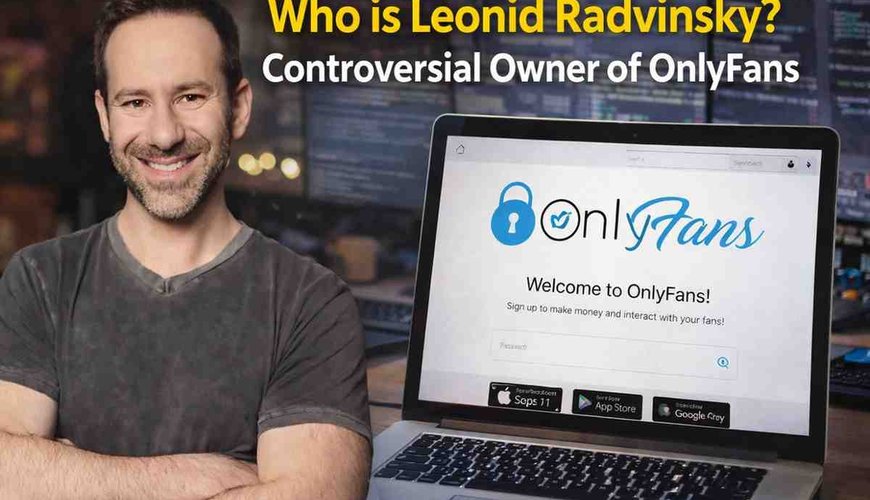 The Complex Legacy of Leonid Radvinsky: OnlyFans Mogul's Impact and Controversies